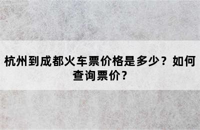 杭州到成都火车票价格是多少？如何查询票价？