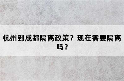 杭州到成都隔离政策？现在需要隔离吗？