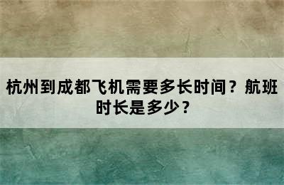 杭州到成都飞机需要多长时间？航班时长是多少？