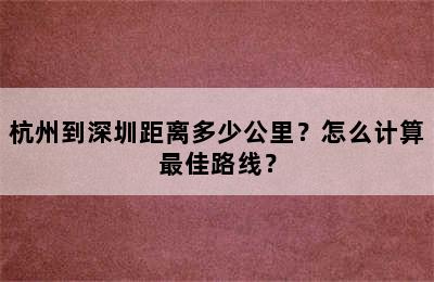 杭州到深圳距离多少公里？怎么计算最佳路线？