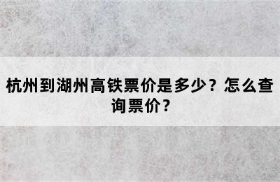 杭州到湖州高铁票价是多少？怎么查询票价？