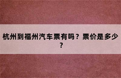 杭州到福州汽车票有吗？票价是多少？