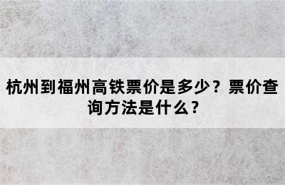 杭州到福州高铁票价是多少？票价查询方法是什么？