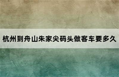 杭州到舟山朱家尖码头做客车要多久