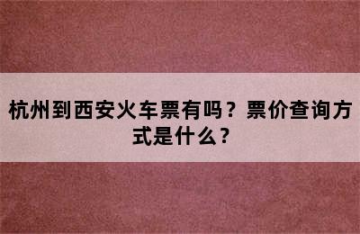 杭州到西安火车票有吗？票价查询方式是什么？