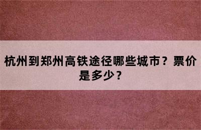 杭州到郑州高铁途径哪些城市？票价是多少？