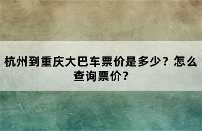 杭州到重庆大巴车票价是多少？怎么查询票价？