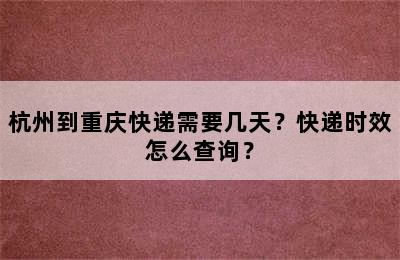 杭州到重庆快递需要几天？快递时效怎么查询？