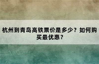 杭州到青岛高铁票价是多少？如何购买最优惠？