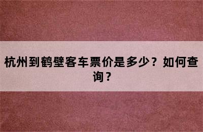 杭州到鹤壁客车票价是多少？如何查询？