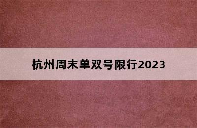 杭州周末单双号限行2023