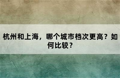 杭州和上海，哪个城市档次更高？如何比较？