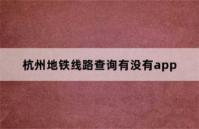 杭州地铁线路查询有没有app