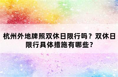 杭州外地牌照双休日限行吗？双休日限行具体措施有哪些？