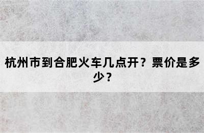 杭州市到合肥火车几点开？票价是多少？