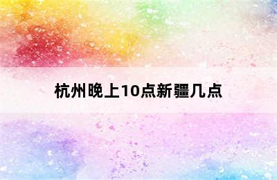 杭州晚上10点新疆几点