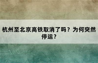 杭州至北京高铁取消了吗？为何突然停运？