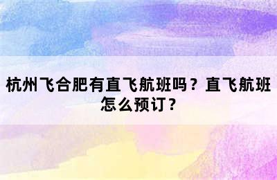 杭州飞合肥有直飞航班吗？直飞航班怎么预订？