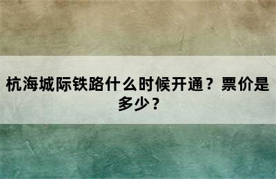 杭海城际铁路什么时候开通？票价是多少？