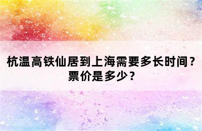 杭温高铁仙居到上海需要多长时间？票价是多少？