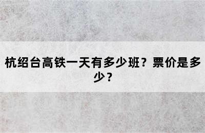 杭绍台高铁一天有多少班？票价是多少？