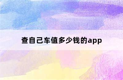 查自己车值多少钱的app