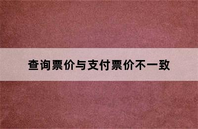 查询票价与支付票价不一致