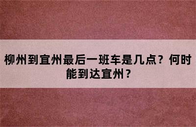 柳州到宜州最后一班车是几点？何时能到达宜州？