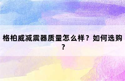 格柏威减震器质量怎么样？如何选购？