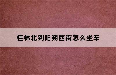 桂林北到阳朔西街怎么坐车