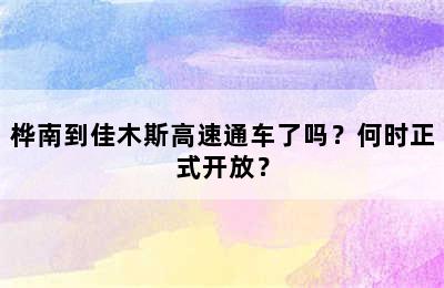 桦南到佳木斯高速通车了吗？何时正式开放？