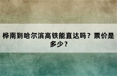 桦南到哈尔滨高铁能直达吗？票价是多少？