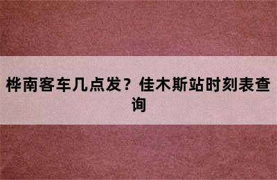 桦南客车几点发？佳木斯站时刻表查询