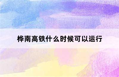 桦南高铁什么时候可以运行