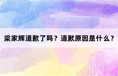 梁家辉道歉了吗？道歉原因是什么？