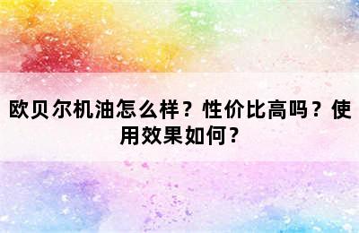 欧贝尔机油怎么样？性价比高吗？使用效果如何？