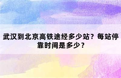 武汉到北京高铁途经多少站？每站停靠时间是多少？