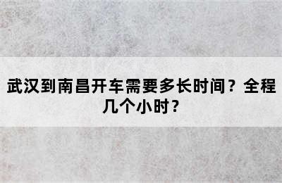 武汉到南昌开车需要多长时间？全程几个小时？