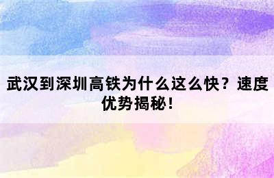 武汉到深圳高铁为什么这么快？速度优势揭秘！