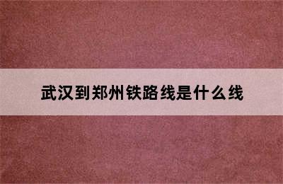 武汉到郑州铁路线是什么线