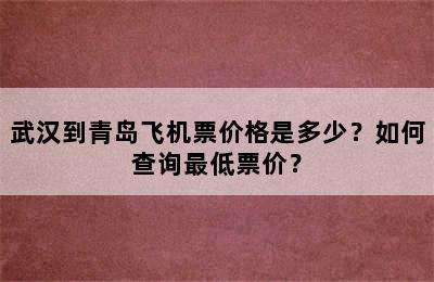 武汉到青岛飞机票价格是多少？如何查询最低票价？