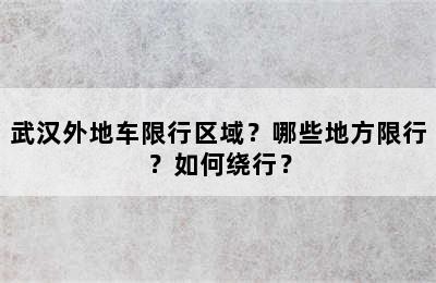 武汉外地车限行区域？哪些地方限行？如何绕行？