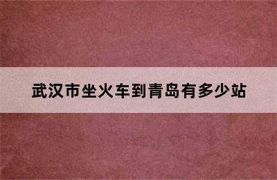 武汉市坐火车到青岛有多少站