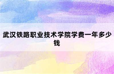 武汉铁路职业技术学院学费一年多少钱