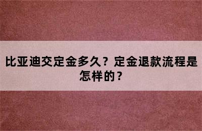 比亚迪交定金多久？定金退款流程是怎样的？