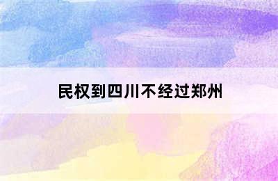 民权到四川不经过郑州