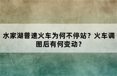 水家湖普速火车为何不停站？火车调图后有何变动？