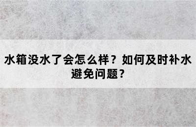 水箱没水了会怎么样？如何及时补水避免问题？