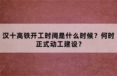 汉十高铁开工时间是什么时候？何时正式动工建设？