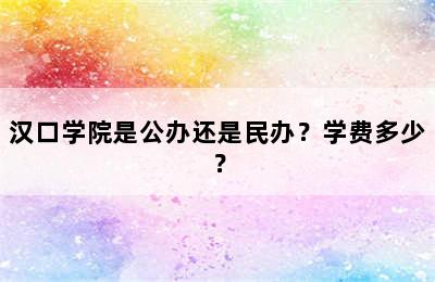 汉口学院是公办还是民办？学费多少？